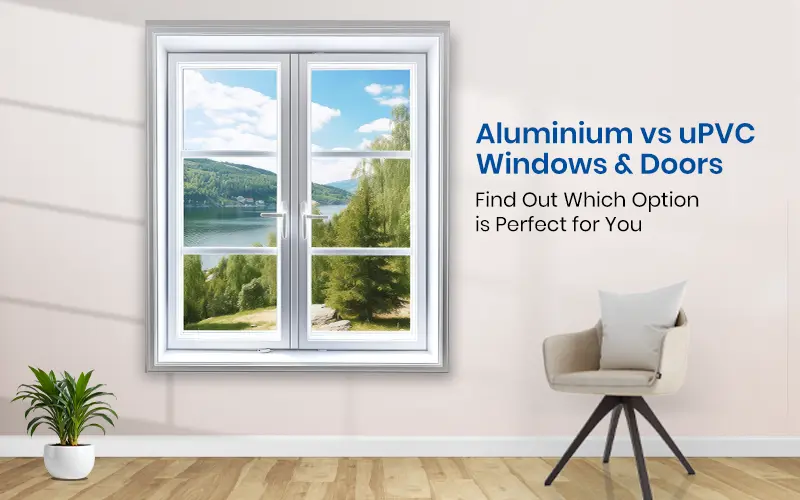 Aluminum Vs Upvc Windows & Doors: Which is Right for you?